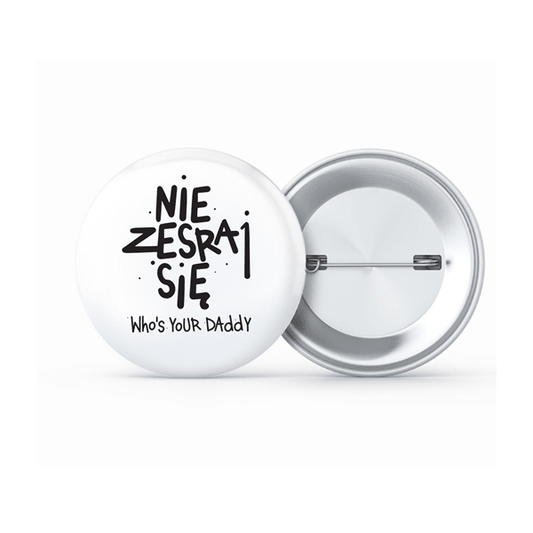 Whos Your DaddyNie Zesraj Się Badge by Whos Your DaddyPrzypinkiMERCHIT